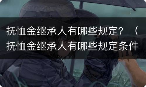 抚恤金继承人有哪些规定？（抚恤金继承人有哪些规定条件）