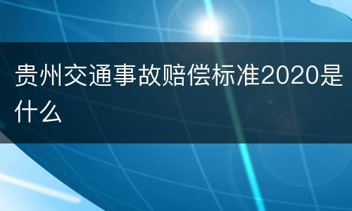 贵州交通事故赔偿标准2020是什么