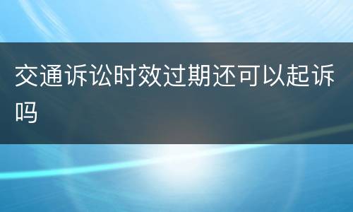 交通诉讼时效过期还可以起诉吗