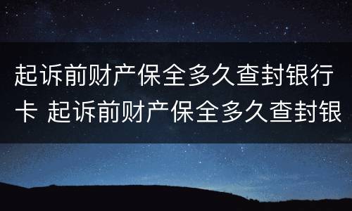 起诉前财产保全多久查封银行卡 起诉前财产保全多久查封银行卡呢