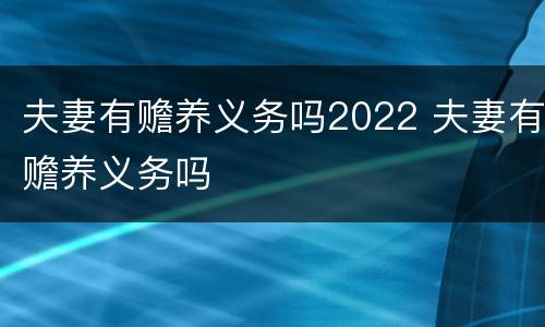 夫妻有赡养义务吗2022 夫妻有赡养义务吗