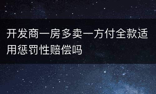 开发商一房多卖一方付全款适用惩罚性赔偿吗