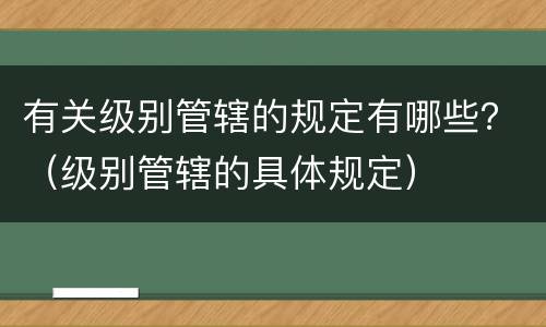 有关级别管辖的规定有哪些？（级别管辖的具体规定）