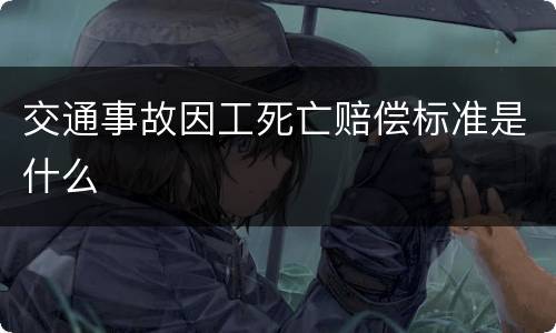 交通事故因工死亡赔偿标准是什么