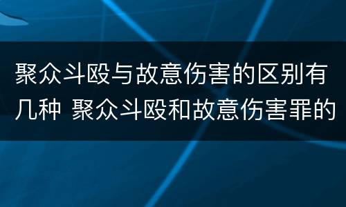 聚众斗殴与故意伤害的区别有几种 聚众斗殴和故意伤害罪的区别