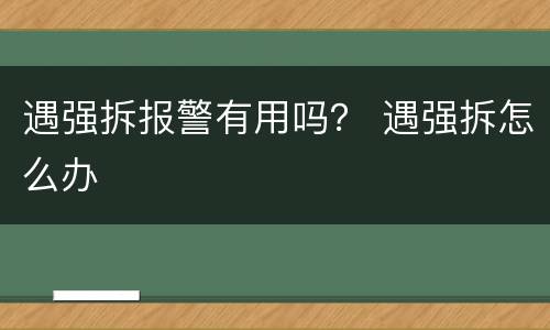 遇强拆报警有用吗？ 遇强拆怎么办