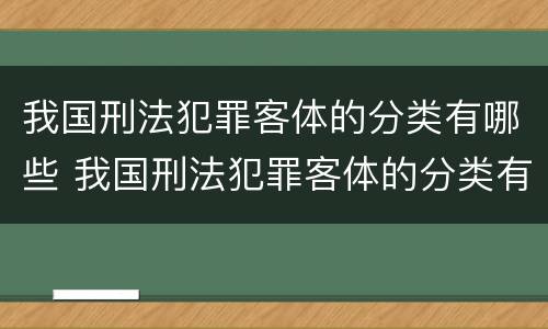 我国刑法犯罪客体的分类有哪些 我国刑法犯罪客体的分类有哪些