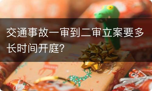 交通事故一审到二审立案要多长时间开庭？