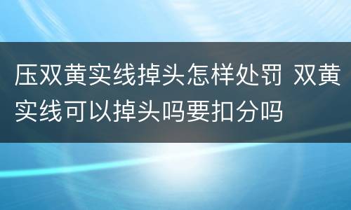 压双黄实线掉头怎样处罚 双黄实线可以掉头吗要扣分吗