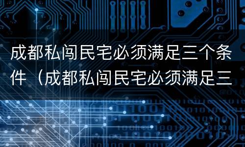 成都私闯民宅必须满足三个条件（成都私闯民宅必须满足三个条件吗）