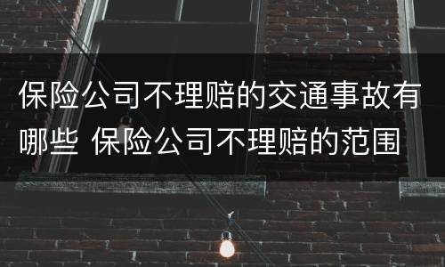 保险公司不理赔的交通事故有哪些 保险公司不理赔的范围