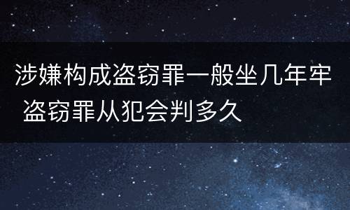 涉嫌构成盗窃罪一般坐几年牢 盗窃罪从犯会判多久