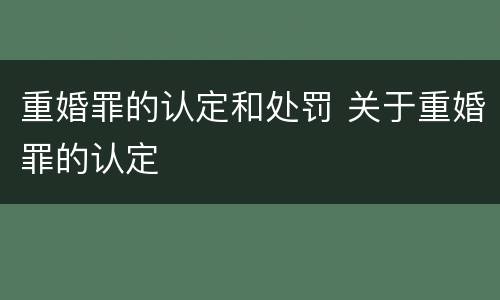 重婚罪的认定和处罚 关于重婚罪的认定