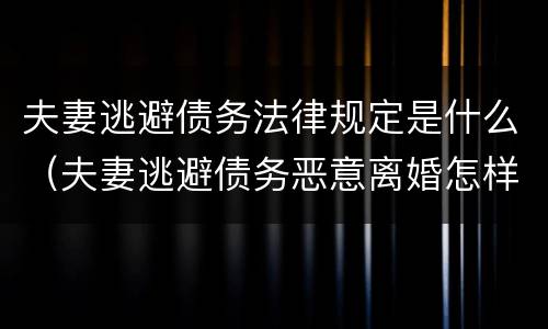 夫妻逃避债务法律规定是什么（夫妻逃避债务恶意离婚怎样认定）