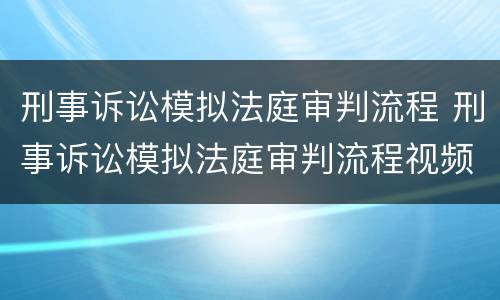 刑事诉讼模拟法庭审判流程 刑事诉讼模拟法庭审判流程视频