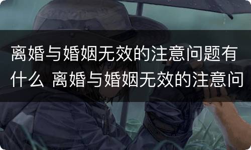 离婚与婚姻无效的注意问题有什么 离婚与婚姻无效的注意问题有什么关系