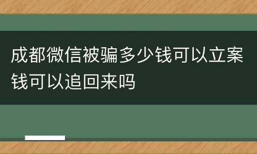 成都微信被骗多少钱可以立案钱可以追回来吗