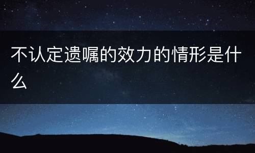 不认定遗嘱的效力的情形是什么