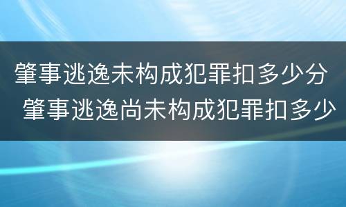 肇事逃逸未构成犯罪扣多少分 肇事逃逸尚未构成犯罪扣多少分