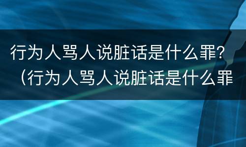 行为人骂人说脏话是什么罪？（行为人骂人说脏话是什么罪名）