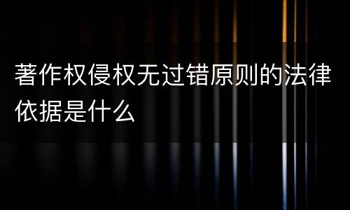 著作权侵权无过错原则的法律依据是什么