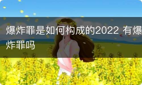 爆炸罪是如何构成的2022 有爆炸罪吗