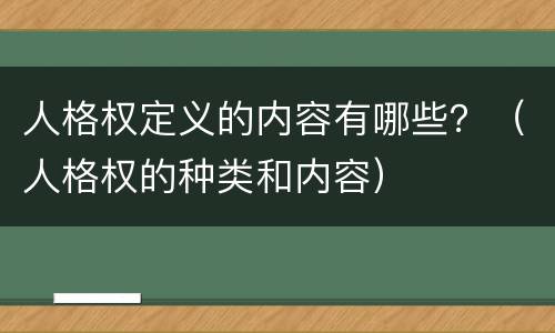 人格权定义的内容有哪些？（人格权的种类和内容）