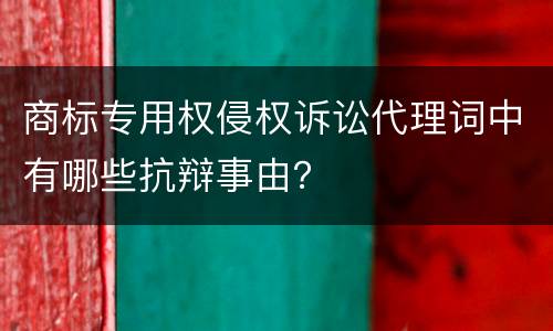 商标专用权侵权诉讼代理词中有哪些抗辩事由？