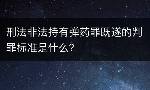 刑法非法持有弹药罪既遂的判罪标准是什么？