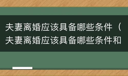 夫妻离婚应该具备哪些条件（夫妻离婚应该具备哪些条件和手续）