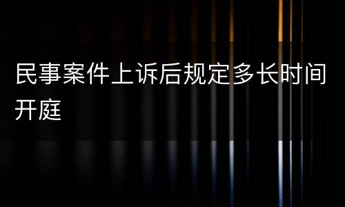 民事案件上诉后规定多长时间开庭