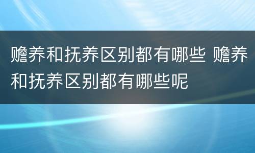 赡养和抚养区别都有哪些 赡养和抚养区别都有哪些呢