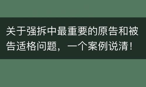 关于强拆中最重要的原告和被告适格问题，一个案例说清！