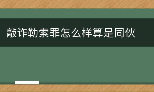 敲诈勒索罪怎么样算是同伙