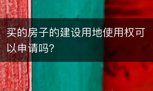 买的房子的建设用地使用权可以申请吗？