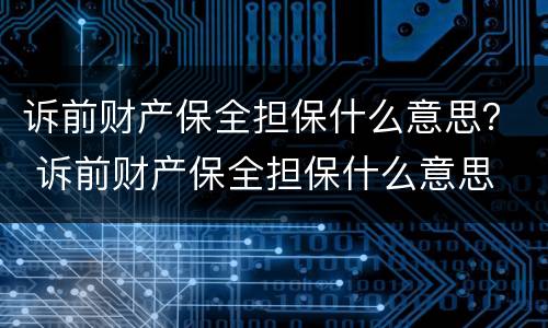 诉前财产保全担保什么意思？ 诉前财产保全担保什么意思