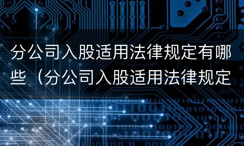 分公司入股适用法律规定有哪些（分公司入股适用法律规定有哪些要求）