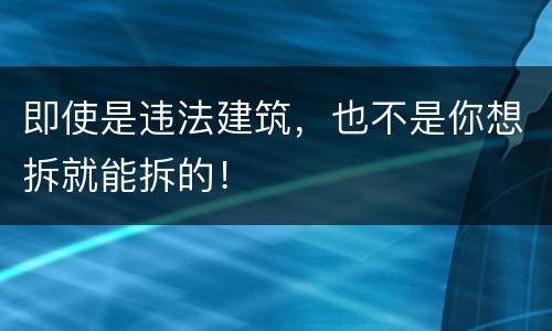 即使是违法建筑，也不是你想拆就能拆的！