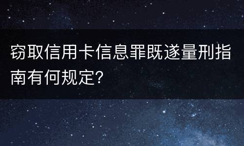 窃取信用卡信息罪既遂量刑指南有何规定？