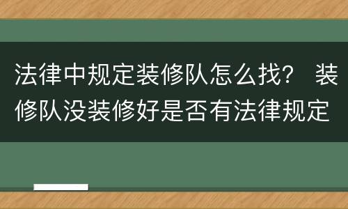 法律中规定装修队怎么找？ 装修队没装修好是否有法律规定