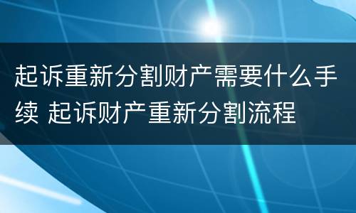 起诉重新分割财产需要什么手续 起诉财产重新分割流程