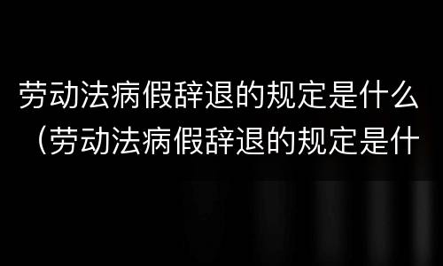 劳动法病假辞退的规定是什么（劳动法病假辞退的规定是什么时候实施）