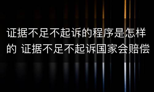 证据不足不起诉的程序是怎样的 证据不足不起诉国家会赔偿吗