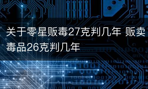 关于零星贩毒27克判几年 贩卖毒品26克判几年