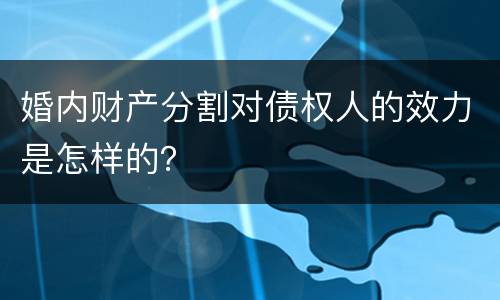 婚内财产分割对债权人的效力是怎样的？