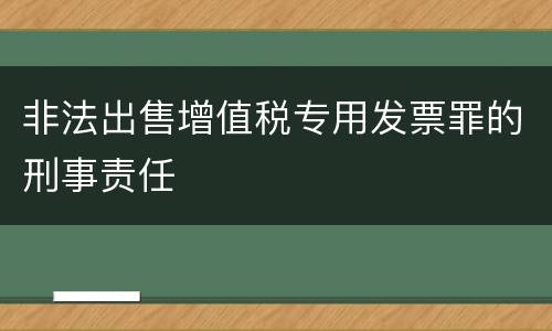 非法出售增值税专用发票罪的刑事责任