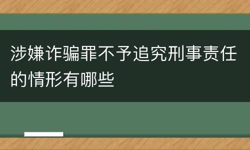 涉嫌诈骗罪不予追究刑事责任的情形有哪些