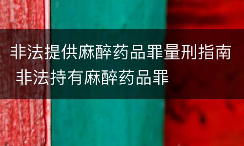 非法提供麻醉药品罪量刑指南 非法持有麻醉药品罪