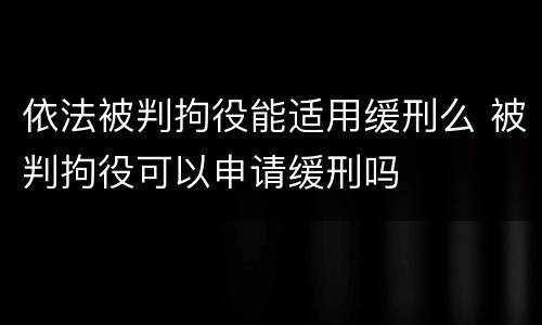 依法被判拘役能适用缓刑么 被判拘役可以申请缓刑吗