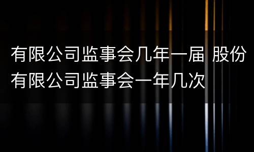 有限公司监事会几年一届 股份有限公司监事会一年几次